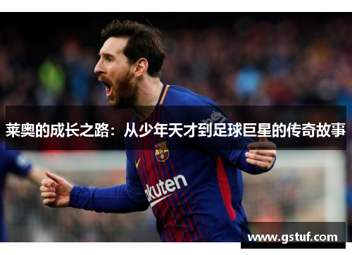 莱奥的成长之路：从少年天才到足球巨星的传奇故事