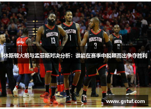 休斯顿火箭与孟菲斯对决分析：谁能在赛季中脱颖而出争夺胜利