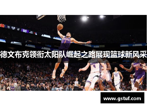 德文布克领衔太阳队崛起之路展现篮球新风采