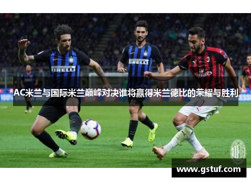 AC米兰与国际米兰巅峰对决谁将赢得米兰德比的荣耀与胜利