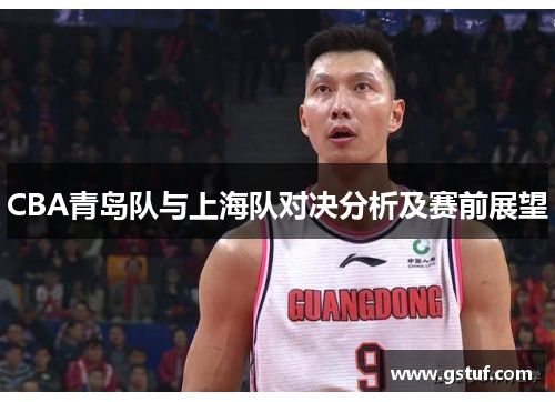 CBA青岛队与上海队对决分析及赛前展望