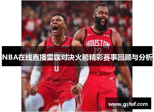 NBA在线直播雷霆对决火箭精彩赛事回顾与分析