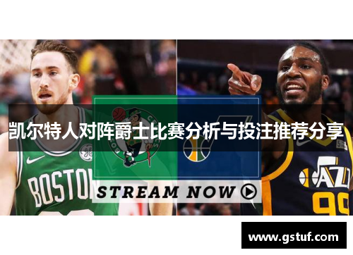 凯尔特人对阵爵士比赛分析与投注推荐分享